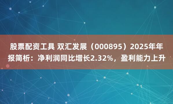 股票配资工具 双汇发展(000895)2025年年报简析:净利润同比增长2.32%,盈利能力上升